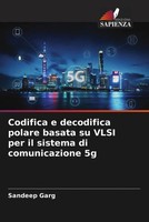 Sandeep Garg | Codifica E Decodifica Polare Basata Su Vlsi Per Il Sistema Di...