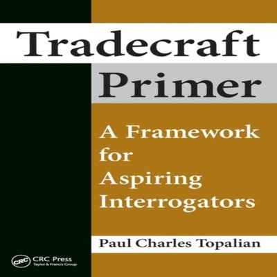 Tradecraft Primer A Framework for Aspiring Interrogators Paul Cha