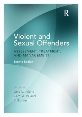 Violent and Sexual Offenders: Assessment, Treatment and Management by Jane Irel