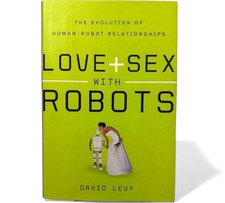 Love and Sex with Robots: The Evolution of Human-Robot Relationships David Levy