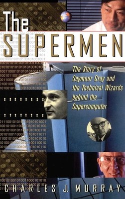 The Supermen: The Story of Seymour Cray and the Technical Wizards Behind the...