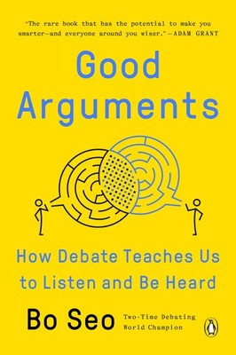 Good Arguments: How Debate Teaches Us to Listen and Be Heard by Bo Seo