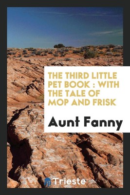 The third little pet book : with the tale of Mop and Frisk