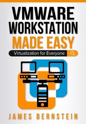 VMware Workstation Made Easy: Virtualization for Everyone by James Bernstein Pap