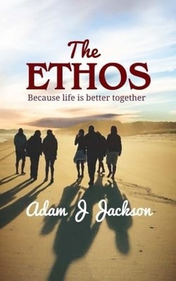The Ethos: Because life is better together,Jackson, Adam J Adam 