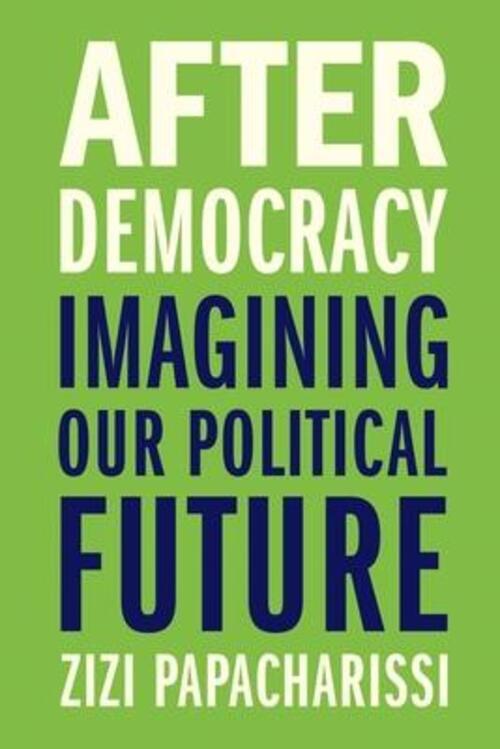 Thumbnail - After Democracy | Imagining Our Political Future | Zizi Papacharissi |
