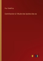 Contribution à L'éTude Des Kystes Des Os Paul Godefroy