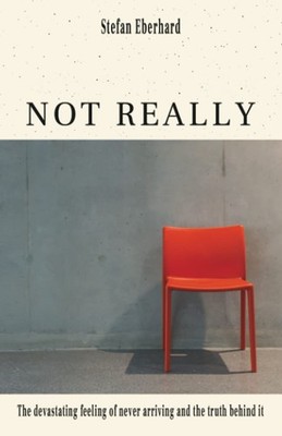 Not Really: The devastating feeling of never arriving and the truth behind i...