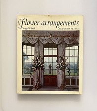Flower Arrangements and Their Settings by George W. Smith, 1967 HC/DJ - SIGNED