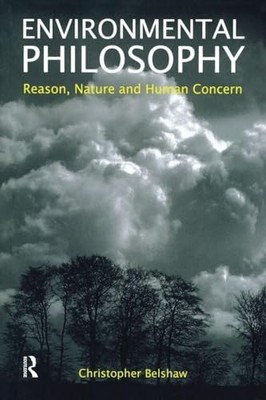 Environmental Philosophy: Reason, Nature and Human Concern by Christopher Belsh