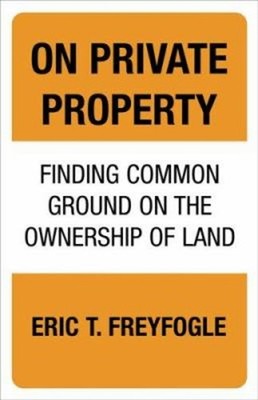 On Private Property : Finding Common Ground on the Ownership of L