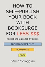 HOW TO SELF-PUBLISH YOUR BOOK WITH BOOKSURGE FOR LESS $$$: A Step-by-Step Guide
