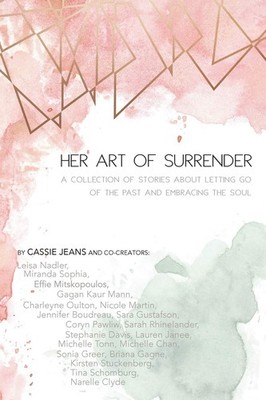 Her Art Of Surrender: A collection of stories about letting go of the past a...