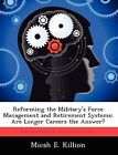 Reforming the Military's Force Management and Retirement Systems: Are Longer Careers the Answer? by Micah E Killion (Paperback / softback, 2012)