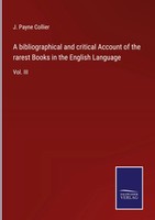 J. Payne Collier | A Bibliographical And Critical Account Of The Rarest Books...