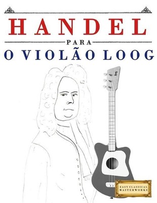 Handel para o Violo Loog: 10 pe?as f?ciles para Viol?o Loog livro para principia