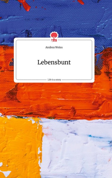 Andrea Weiss | Lebensbunt. Life Is A Story - story.one | Buch | Deutsch (2021)-image