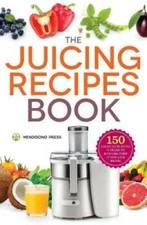 The Juicing Recipes Book: 150 Healthy Juicer Recipes to Unleash the Nutri - GOOD