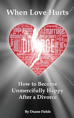 When Love Hurts: How to Become Unmercifully Happy After a Divorce Softcover
