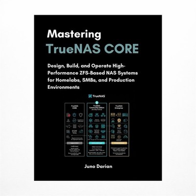 Mastering TrueNAS CORE: Design, Build, and Operate High-performance ZFS-Based...