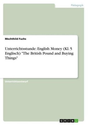 Unterrichtsstunde: English Money (Kl. 5 Englisch) ''The British Pound and Buying