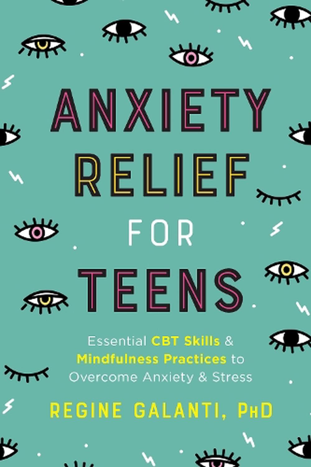 Anxiety Relief for Teens: Essential CBT Skills and Mindfulness Practices to Over