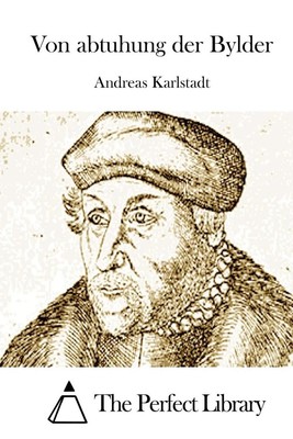 Von abtuhung der Bylder by Andreas Karlstadt (German) Paperback Book