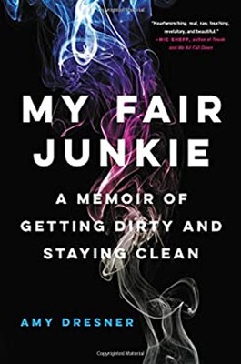 My Fair Junkie : A Memoir of Getting Dirty and Staying Clean Amy
