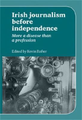 Irish Journalism Before Independence: More a disease than a profession, , Good B