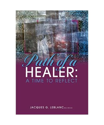 Path of a Healer: A Time to Reflect, Jacques G. Leblanc