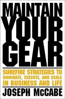 Maintain Your Gear: Surefire Strategies to Dominate, Execute, and Scale in Busin