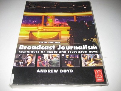 Broadcast Journalism: Techniques of Radio and Television News Boyd, Andrew: