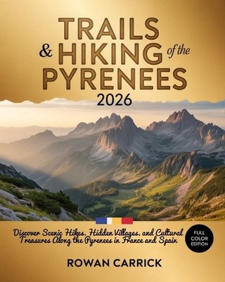 Trails & Hiking of the Pyrenees 2026: Ultimate France-Spain Border Walks Guide: 