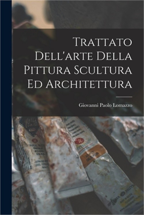 Trattato Dell'arte Della Pittura Scultura Ed Architettura (Paperback or Softback