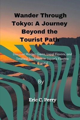 Wander Through Tokyo: A Journey Beyond the Tourist Path: Discover Hidden Gems, L