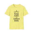 Keep Calm and Collect Dolls - Unisex Softstyle T-Shirt - 7 Colors - Sizes S-3XL