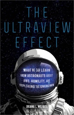 The Ultraview Effect: What We Can Learn from Astronauts about Awe, Humility, and
