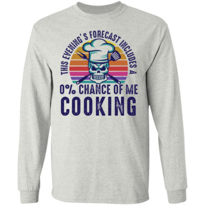 This Evening's Forecast Includes A 0% Of Me Cooking Long Sleeve T-Shirt