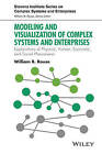 Modeling and Visualization of Complex Systems and Enterprises: Explorations of Physical, Human, Economic, and Social Phenomena by William B. Rouse (Hardback, 2015)