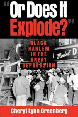 Or Does It Explode? : Black Harlem in the Great Depression by Cheryl Lynn Green 