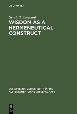 Gerald T. Sheppard Wisdom as a Hermeneutical Construct (Hardback)