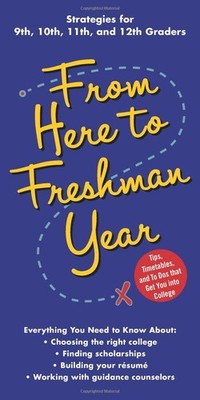 From Here to Freshman Year: Tips, Timetables, and To Dos that Get You into C...