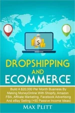 Dropshipping And Ecommerce: Build A $20,000 per Month Business by Making Money O