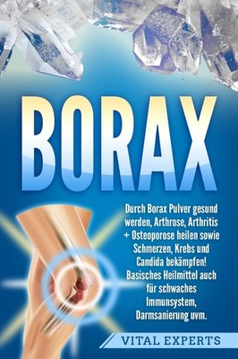 Borax: Durch Borax Pulver gesund werden, Arthrose, Arthritis + Osteoporose heile