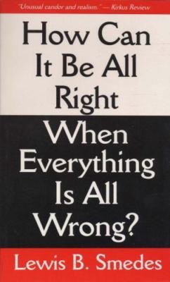 How Can It Be All Right When Everything is All Wrong? by Smedes, Lewis B.