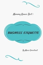 MOMMY KNOWS BEST: BUSINESS ETIQUETTE By Marci Overstreet **BRAND NEW**