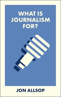 Jon Allsop What Is Journalism For? (Paperback) What Is It For?