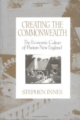 Creating the Commonwealth : The Economic Culture of Puritan New England ...