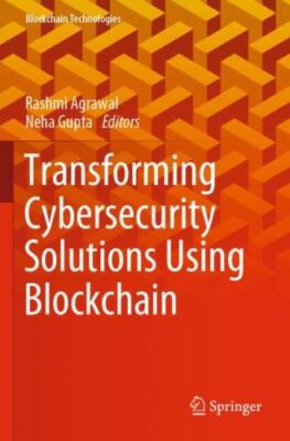 Transforming Cybersecurity Solutions using Blockchain (Blockchain Technologies)