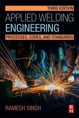 Applied Welding Engineering | Ramesh Singh | Processes, Codes, and Standards